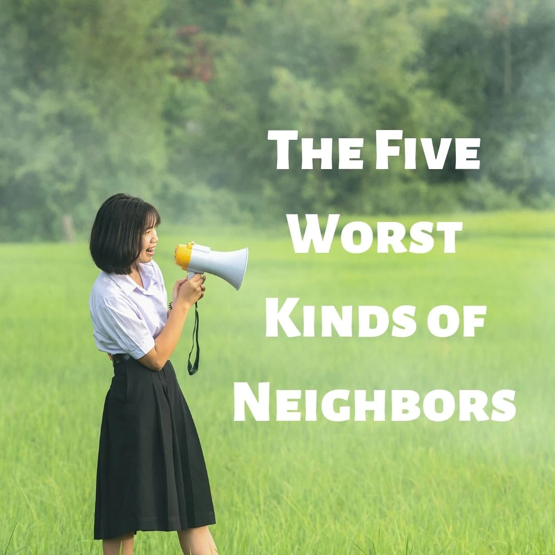 The Five Worst Kinds of Neighbors