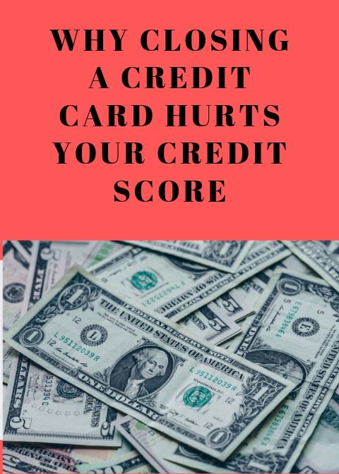 Why Closing A Credit Card Hurts Your Credit Score