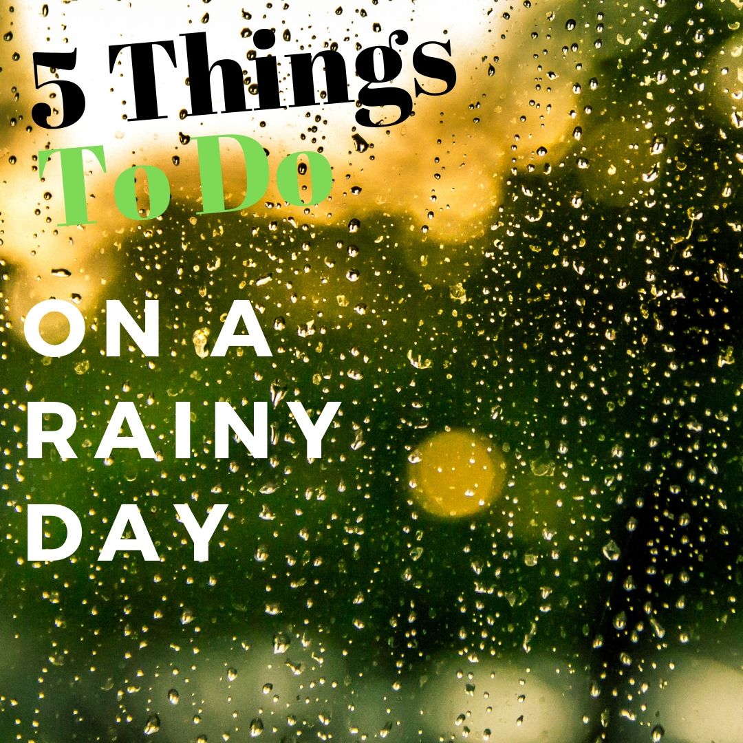 5 Things To Do On A Rainy Day