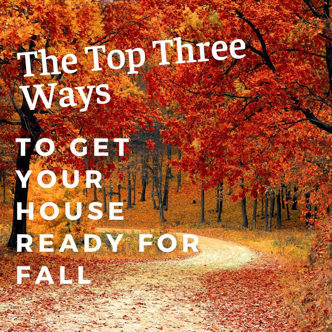 The Top Three Ways To Get Your House Ready For Fall