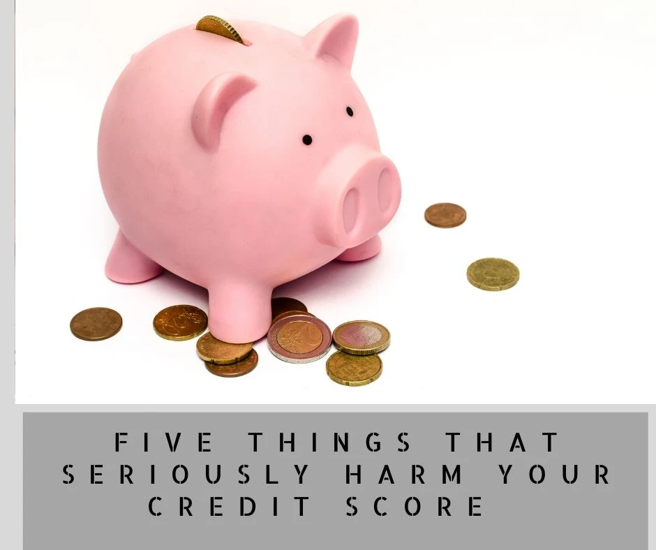 Five Things That Seriously Harm Your Credit Score