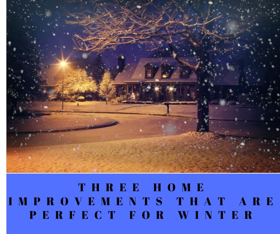 Three Home Improvements That Are Perfect For Winter