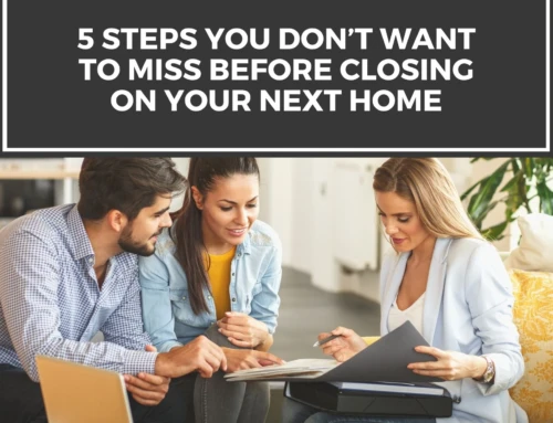5 Steps You Don’t Want to Miss Before Closing on Your Next Home