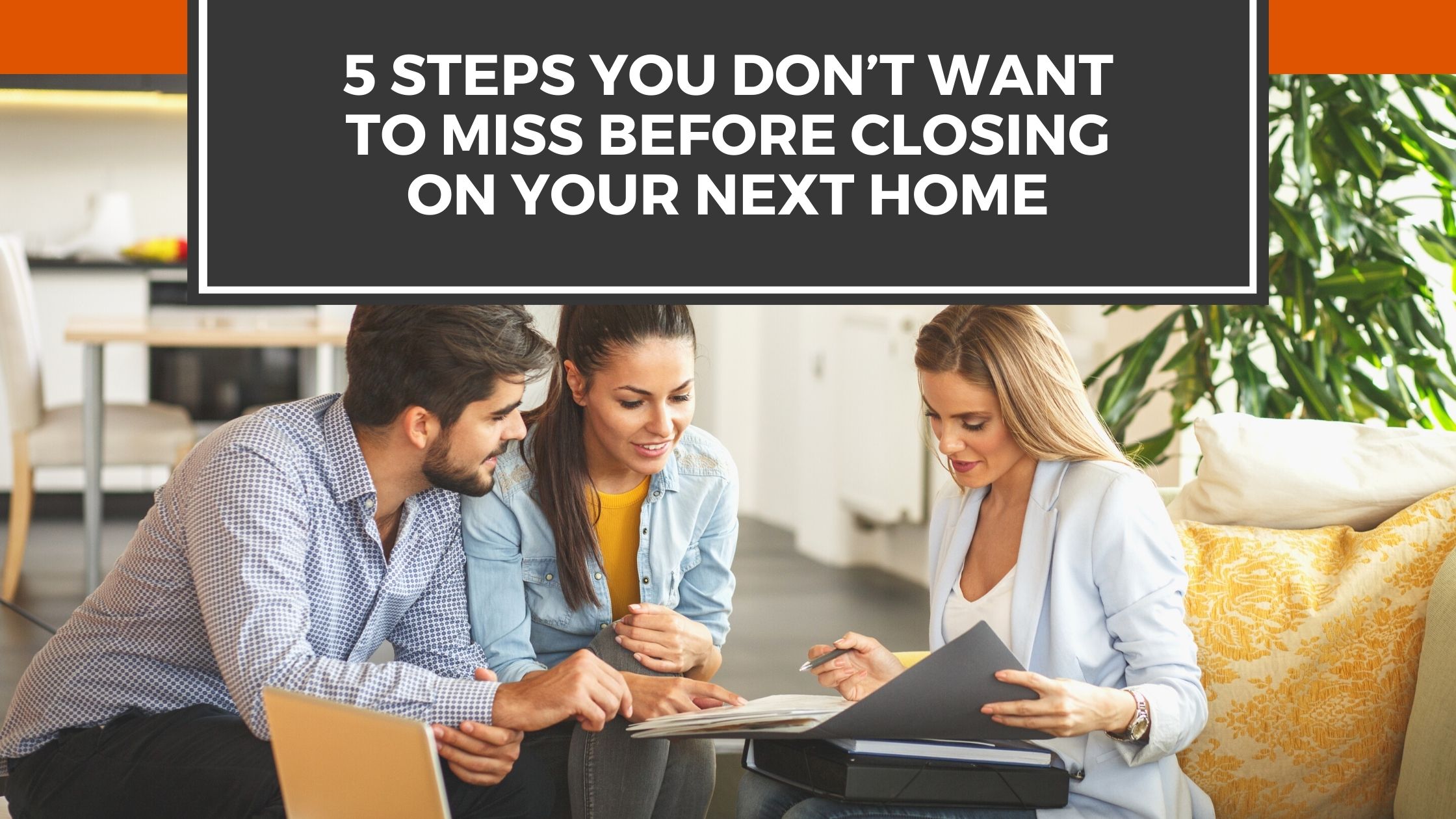 5 Steps You Don’t Want to Miss Before Closing on Your Next Home